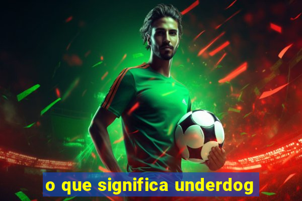 o que significa underdog